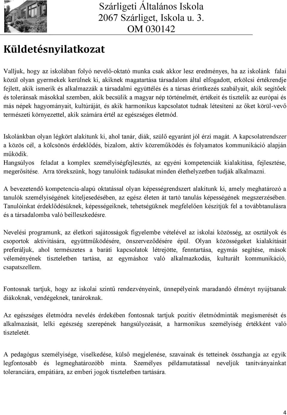 szemben, akik becsülik a magyar nép történelmét, értékeit és tisztelik az európai és más népek hagyományait, kultúráját, és akik harmonikus kapcsolatot tudnak létesíteni az őket körül-vevő természeti