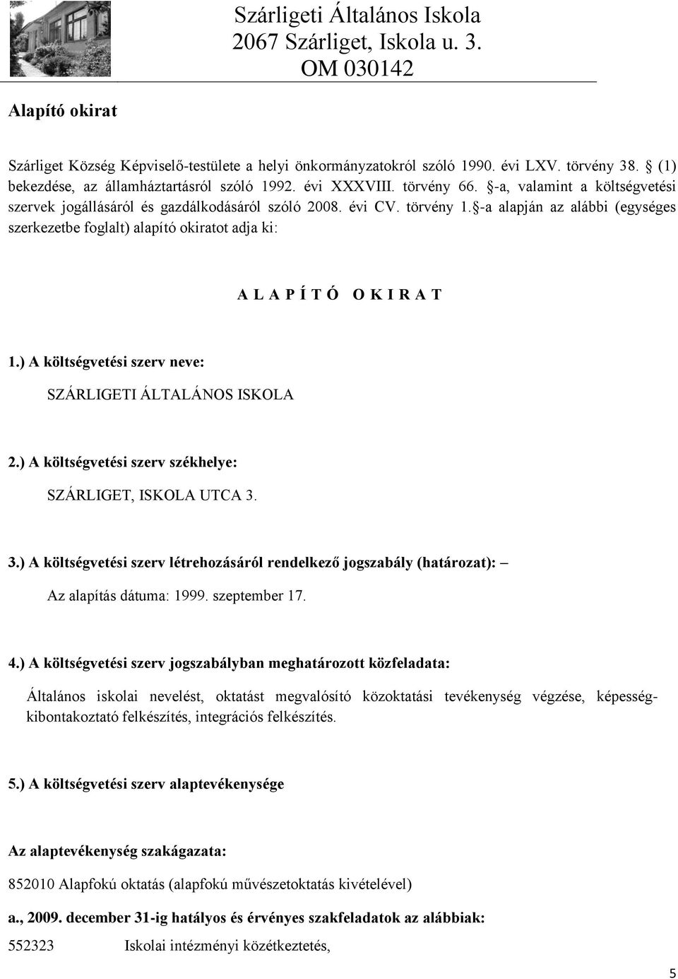 -a alapján az alábbi (egységes szerkezetbe foglalt) alapító okiratot adja ki: A L A P Í T Ó O K I R A T 1.) A költségvetési szerv neve: SZÁRLIGETI ÁLTALÁNOS ISKOLA 2.