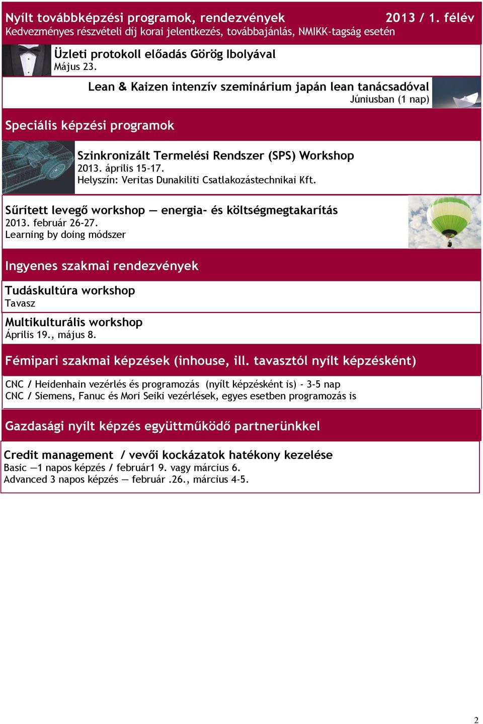 félév Lean & Kaizen intenzív szeminárium japán lean tanácsadóval Júniusban (1 nap) Speciális képzési programok Szinkronizált Termelési Rendszer (SPS) Workshop 2013. április 15-17.