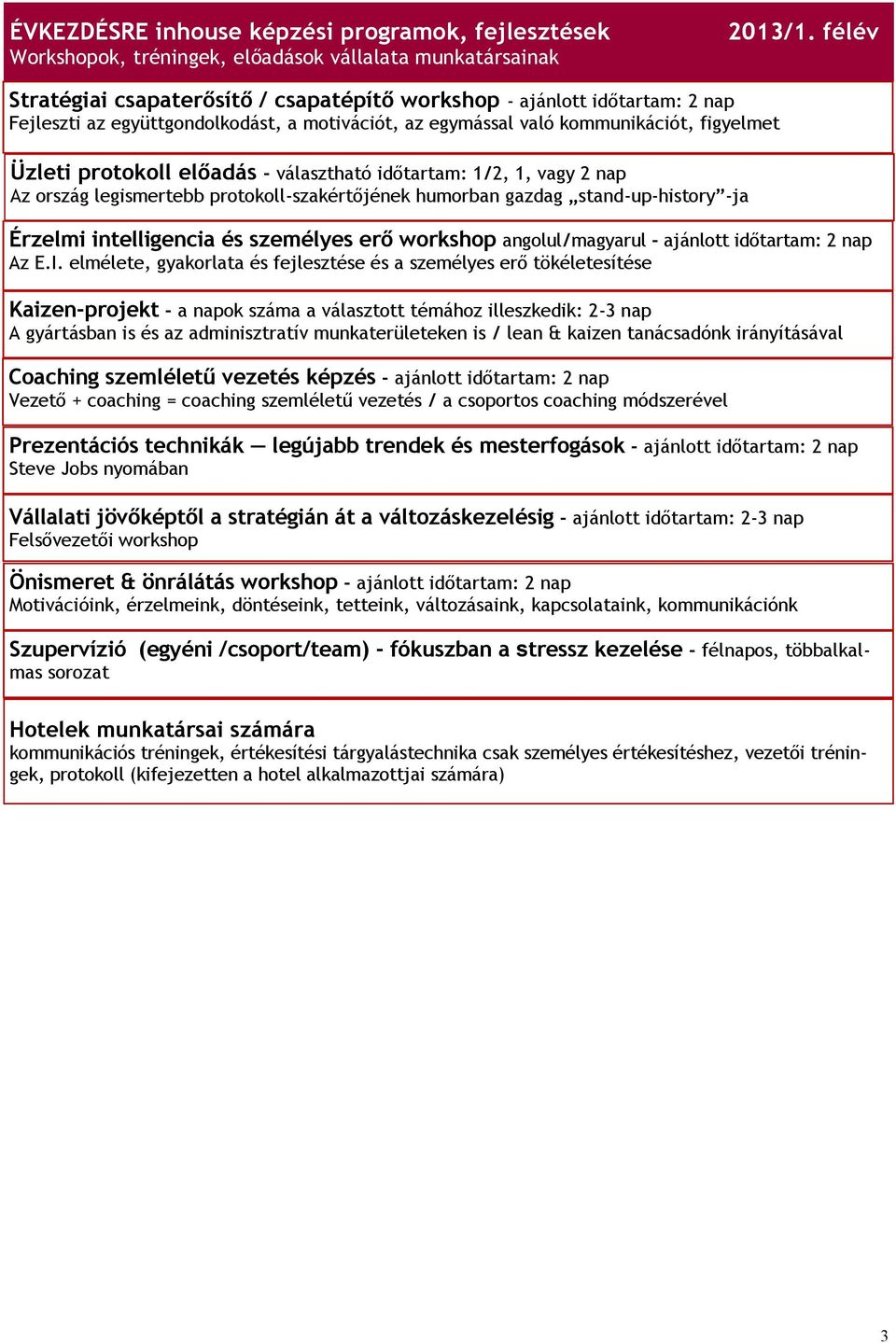 választható időtartam: 1/2, 1, vagy 2 nap Az ország legismertebb protokoll-szakértőjének humorban gazdag stand-up-history -ja Érzelmi intelligencia és személyes erő workshop angolul/magyarul -