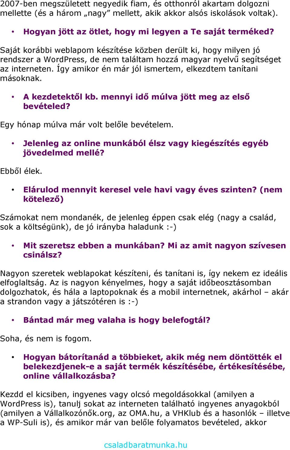 Így amikor én már jól ismertem, elkezdtem tanítani másoknak. A kezdetektől kb. mennyi idő múlva jött meg az első bevételed? Egy hónap múlva már volt belőle bevételem.