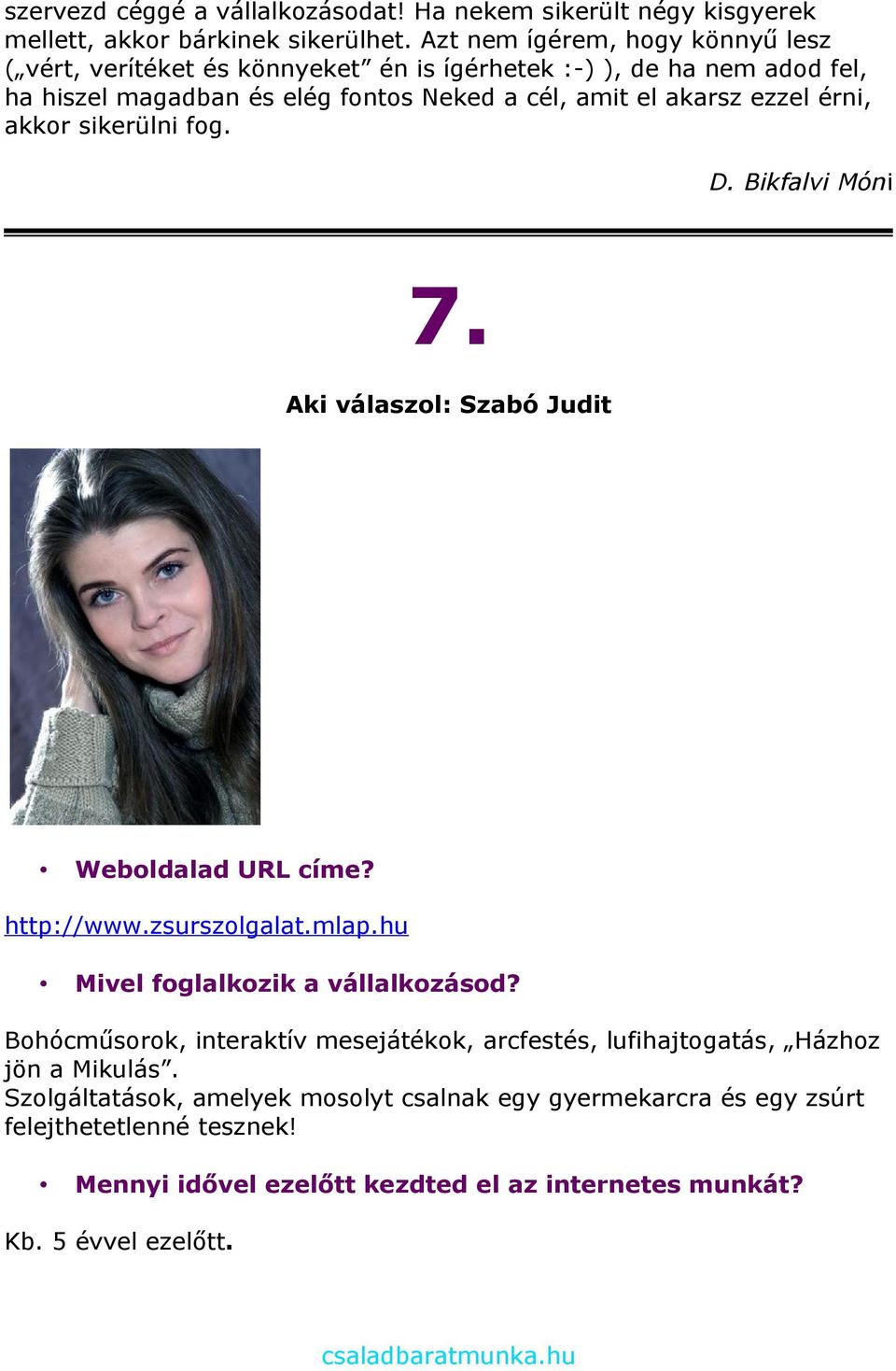 érni, akkor sikerülni fog. D. Bikfalvi Móni 7. Aki válaszol: Szabó Judit Weboldalad URL címe? http://www.zsurszolgalat.mlap.hu Mivel foglalkozik a vállalkozásod?