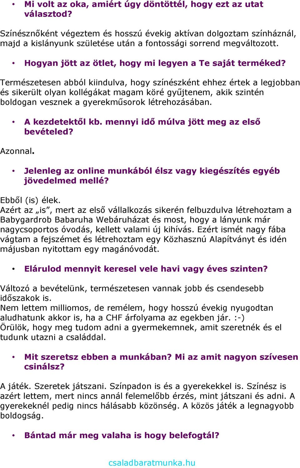 Természetesen abból kiindulva, hogy színészként ehhez értek a legjobban és sikerült olyan kollégákat magam köré gyűjtenem, akik szintén boldogan vesznek a gyerekműsorok létrehozásában.