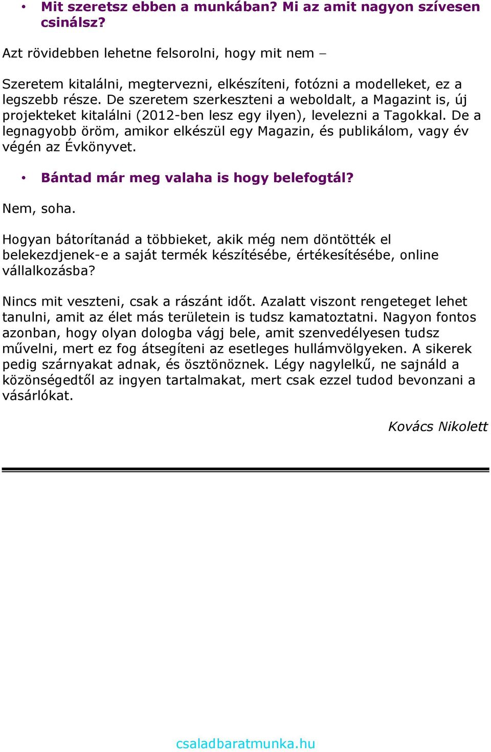 De szeretem szerkeszteni a weboldalt, a Magazint is, új projekteket kitalálni (2012-ben lesz egy ilyen), levelezni a Tagokkal.