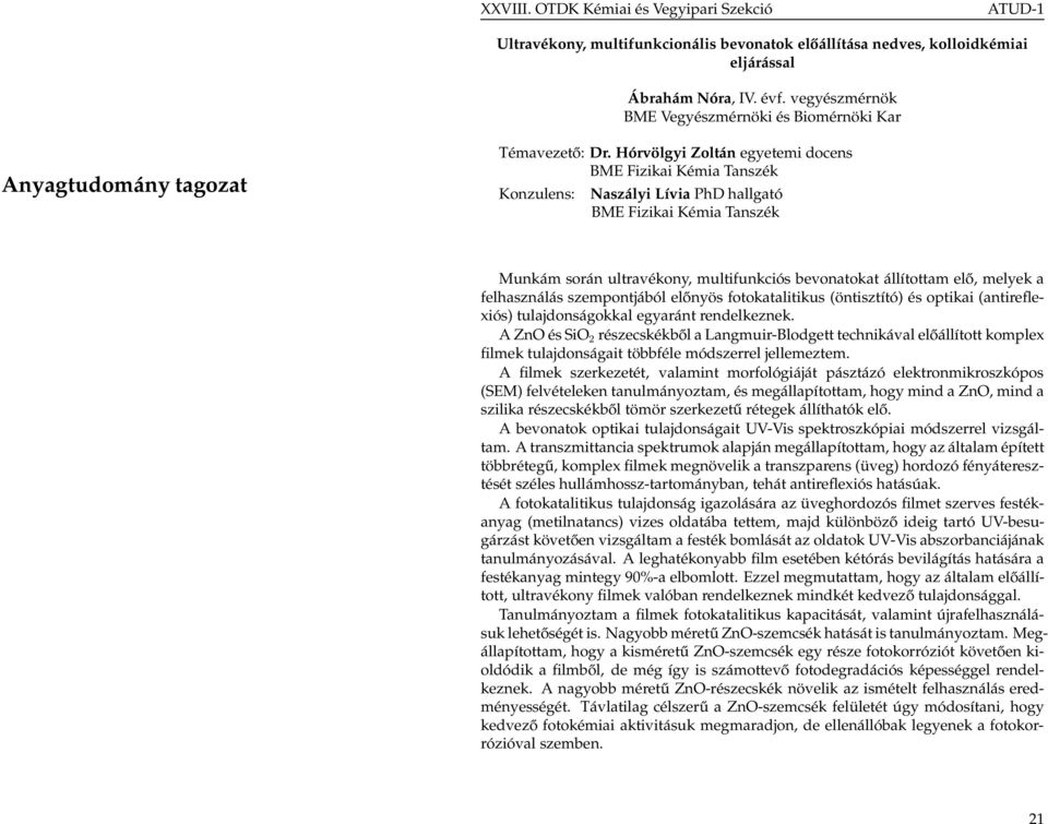 Hórvölgyi Zoltán egyetemi docens BME Fizikai Kémia Tanszék Konzulens: Naszályi Lívia PhD hallgató BME Fizikai Kémia Tanszék Munkám során ultravékony, multifunkciós bevonatokat állítottam elő, melyek