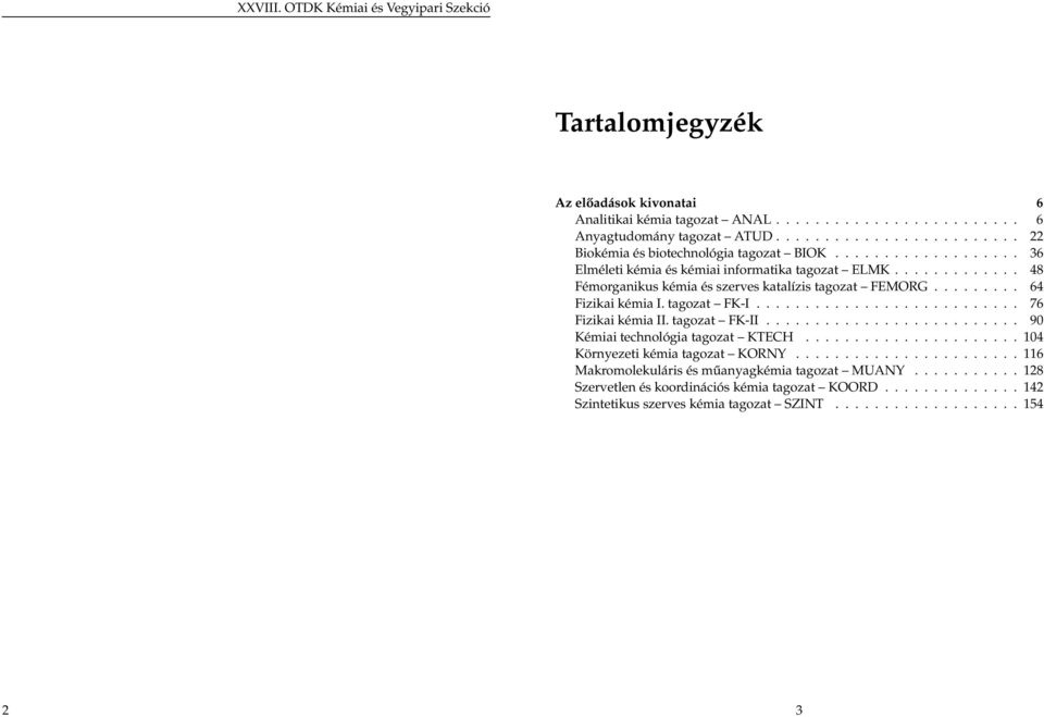 .......................... 76 Fizikai kémia II. tagozat FK-II.......................... 90 Kémiai technológia tagozat KTECH...................... 104 Környezeti kémia tagozat KORNY.