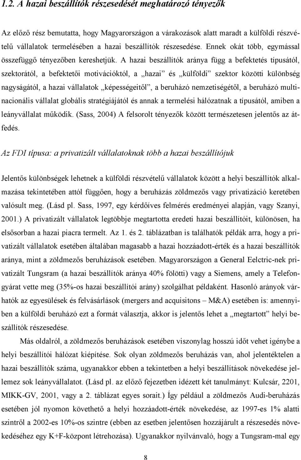 A hazai beszállítók aránya függ a befektetés típusától, szektorától, a befektetői motivációktól, a hazai és külföldi szektor közötti különbség nagyságától, a hazai vállalatok képességeitől, a