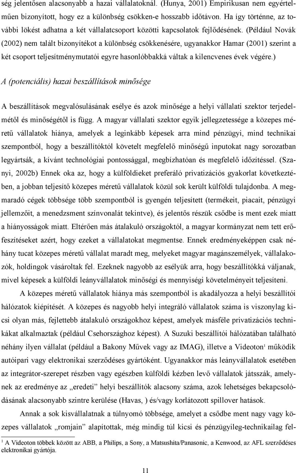 (Például Novák (2002) nem talált bizonyítékot a különbség csökkenésére, ugyanakkor Hamar (2001) szerint a két csoport teljesítménymutatói egyre hasonlóbbakká váltak a kilencvenes évek végére.