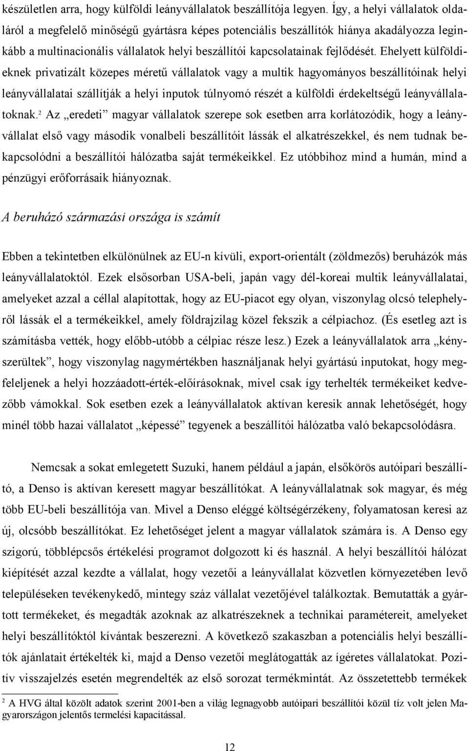 Ehelyett külföldieknek privatizált közepes méretű vállalatok vagy a multik hagyományos beszállítóinak helyi leányvállalatai szállítják a helyi inputok túlnyomó részét a külföldi érdekeltségű