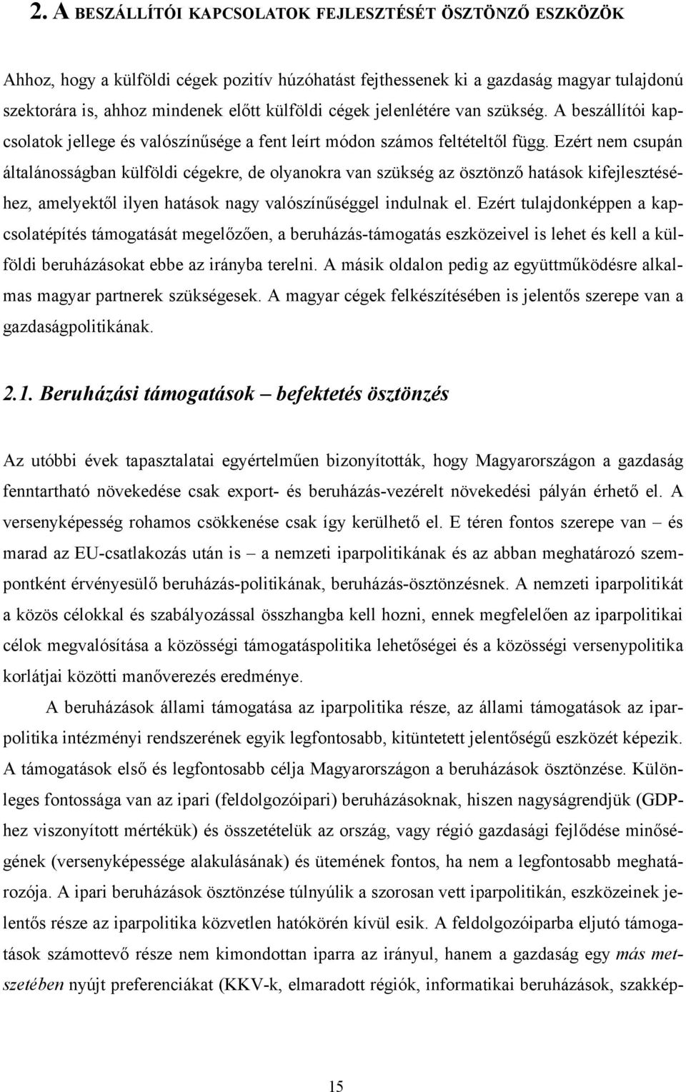 Ezért nem csupán általánosságban külföldi cégekre, de olyanokra van szükség az ösztönző hatások kifejlesztéséhez, amelyektől ilyen hatások nagy valószínűséggel indulnak el.