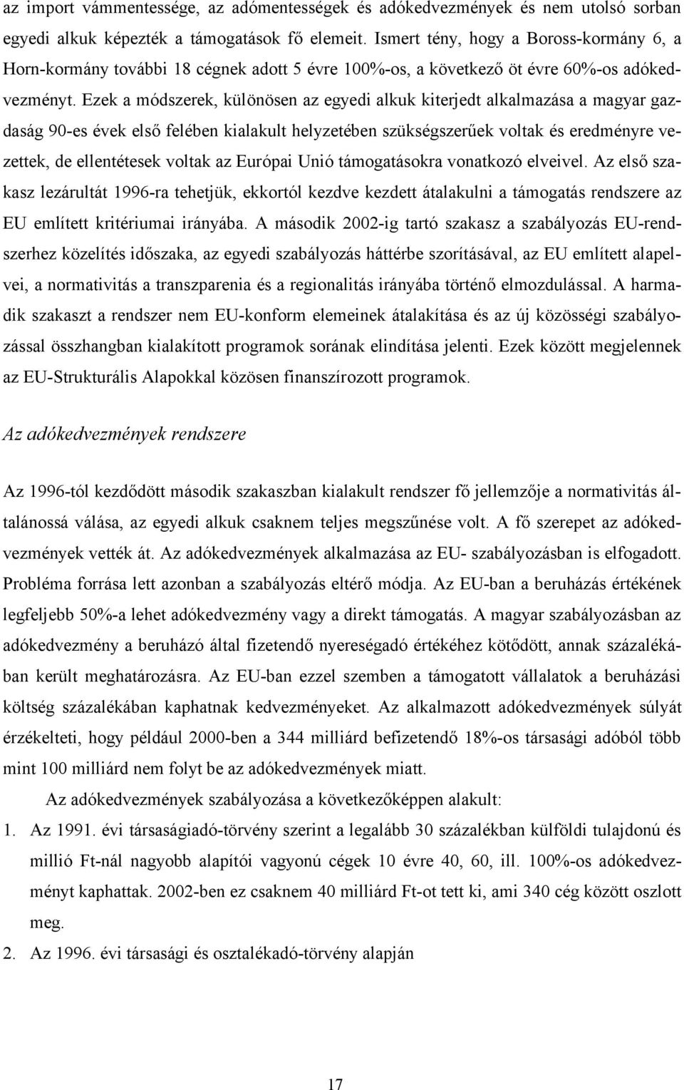 Ezek a módszerek, különösen az egyedi alkuk kiterjedt alkalmazása a magyar gazdaság 90-es évek első felében kialakult helyzetében szükségszerűek voltak és eredményre vezettek, de ellentétesek voltak