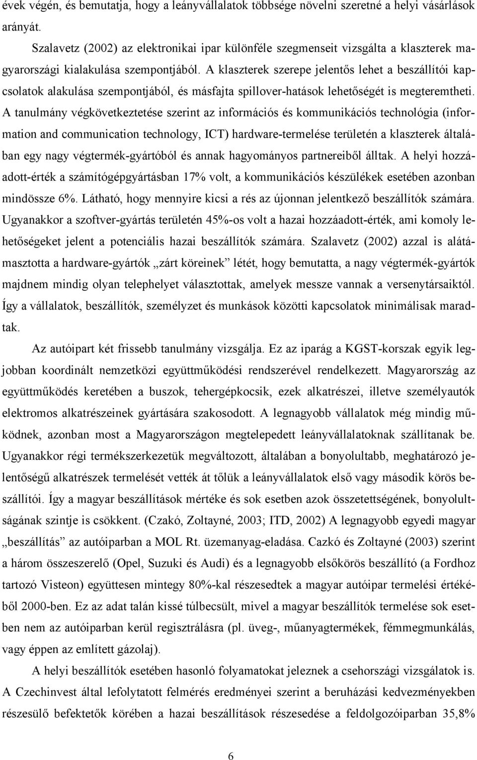 A klaszterek szerepe jelentős lehet a beszállítói kapcsolatok alakulása szempontjából, és másfajta spillover-hatások lehetőségét is megteremtheti.