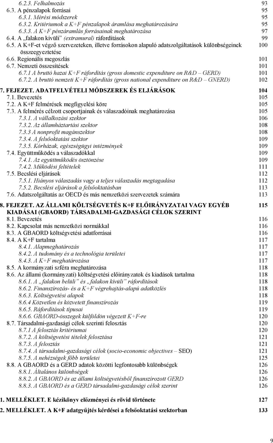 Nemzeti összesítések 101 6.7.1 A bruttó hazai K+F ráfordítás (gross domestic expenditure on R&D GERD) 101 6.7.2. A bruttó nemzeti K+F ráfordítás (gross national expenditure on R&D GNERD) 102 7.