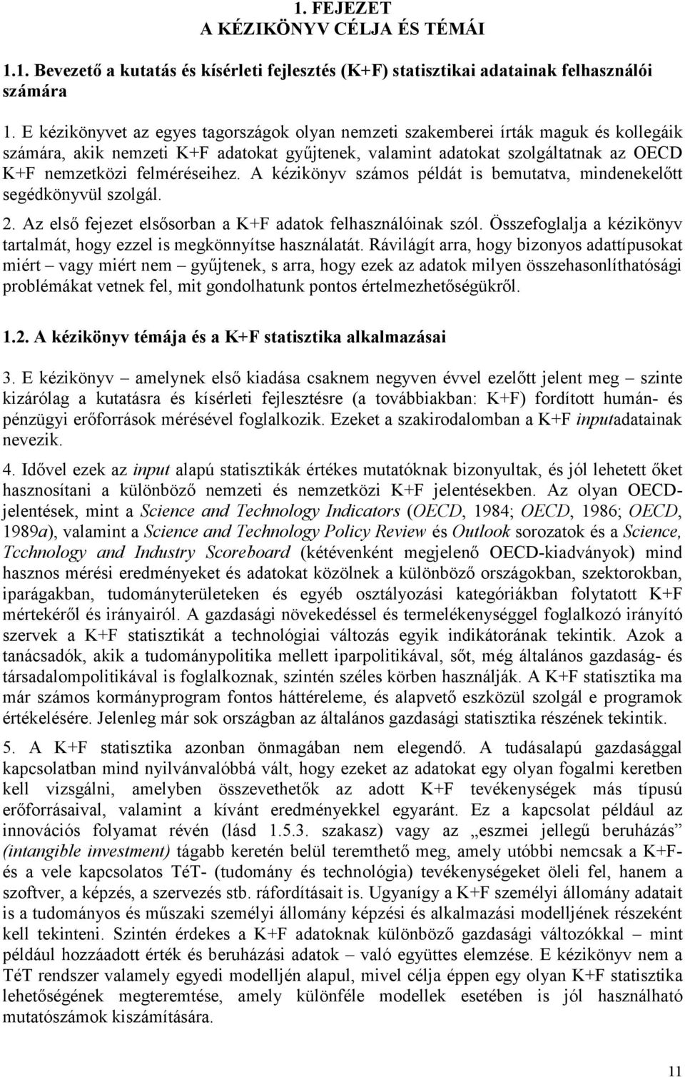 felméréseihez. A kézikönyv számos példát is bemutatva, mindenekelőtt segédkönyvül szolgál. 2. Az első fejezet elsősorban a K+F adatok felhasználóinak szól.