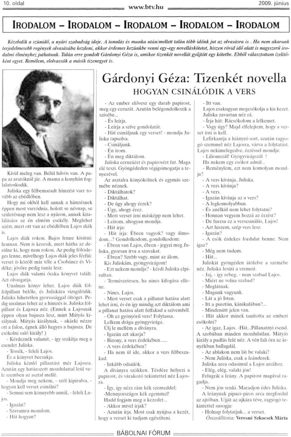 Talán erre gondolt Gárdonyi Géza is, amikor tizenkét novellát gyűjtött egy kötetbe. Ebből választottam ízelítőként egyet. Remélem, elolvassák a másik tizenegyet is. Kívül meleg van. Belül hűvös van.