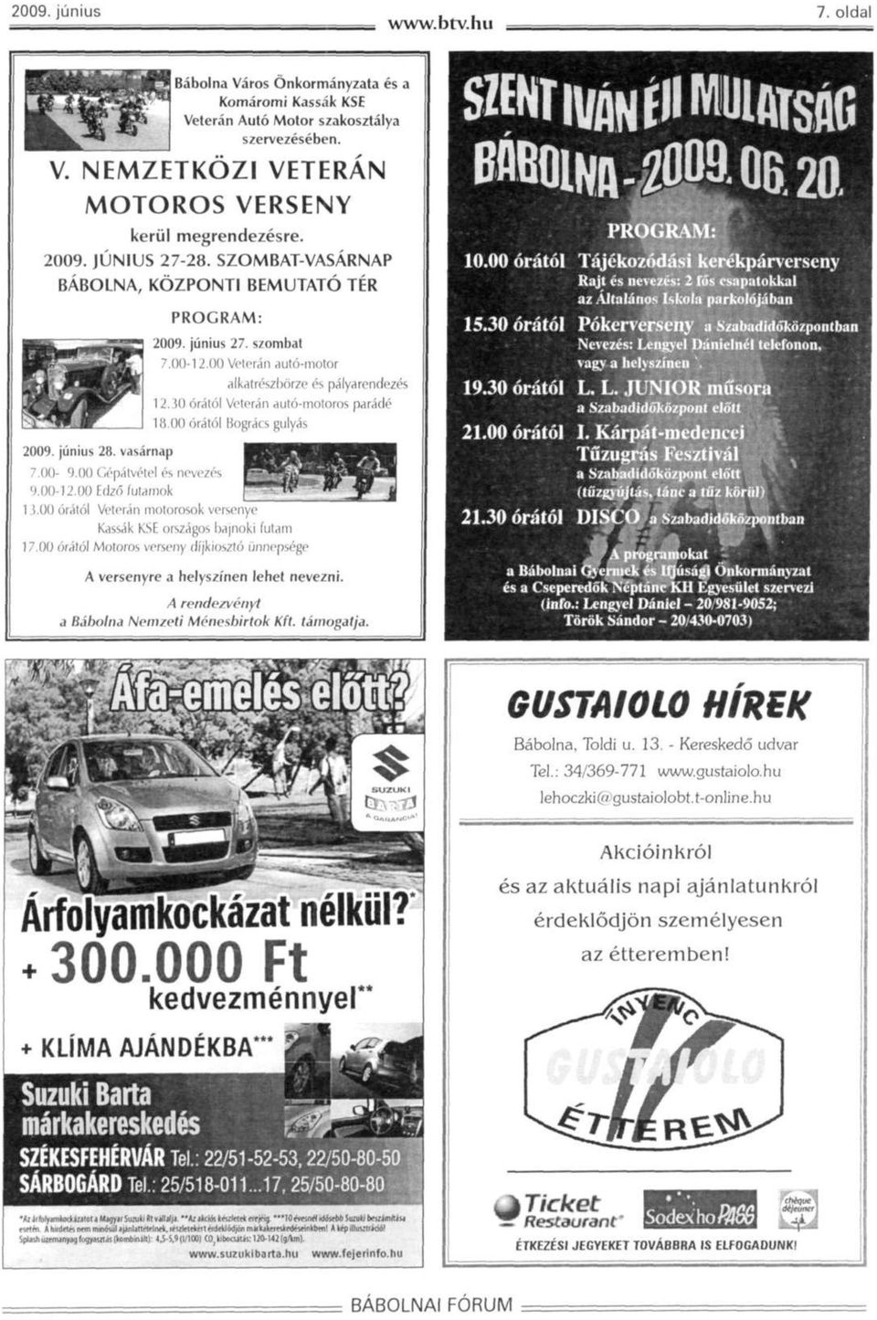 30 órától Veterán autó-motoros parádé 18.00 órától Bogrács gulyás 7.00-9.00 Gépátvétel és nevezés 9.00-12.00 Edzó futamok 1!