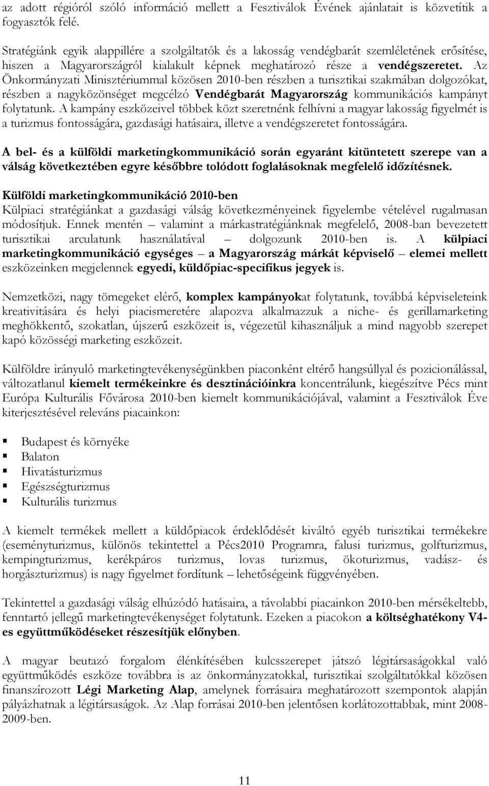 Az Önkormányzati Minisztériummal közösen 2010-ben részben a turisztikai szakmában dolgozókat, részben a nagyközönséget megcélzó Vendégbarát Magyarország kommunikációs kampányt folytatunk.