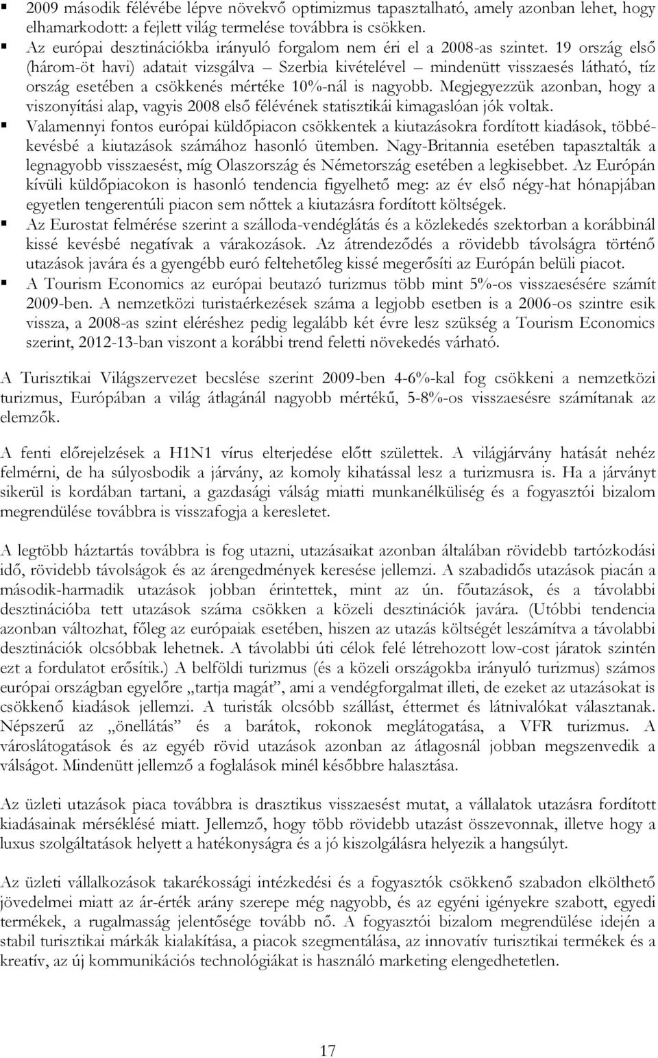 19 ország első (három-öt havi) adatait vizsgálva Szerbia kivételével mindenütt visszaesés látható, tíz ország esetében a csökkenés mértéke 10%-nál is nagyobb.