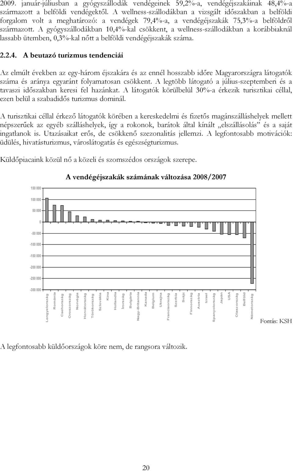 A wellness-szállodákban a vizsgált időszakban a belföldi forgalom volt a meghatározó: a vendégek 79,4%-a, a vendégéjszakák 75,3%-a belföldről származott.