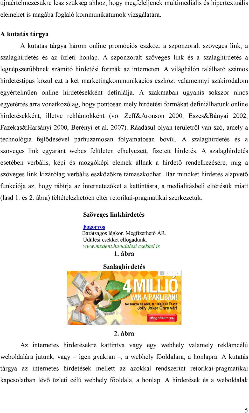 A szponzorált szöveges link és a szalaghirdetés a legnépszerűbbnek számító hirdetési formák az interneten.