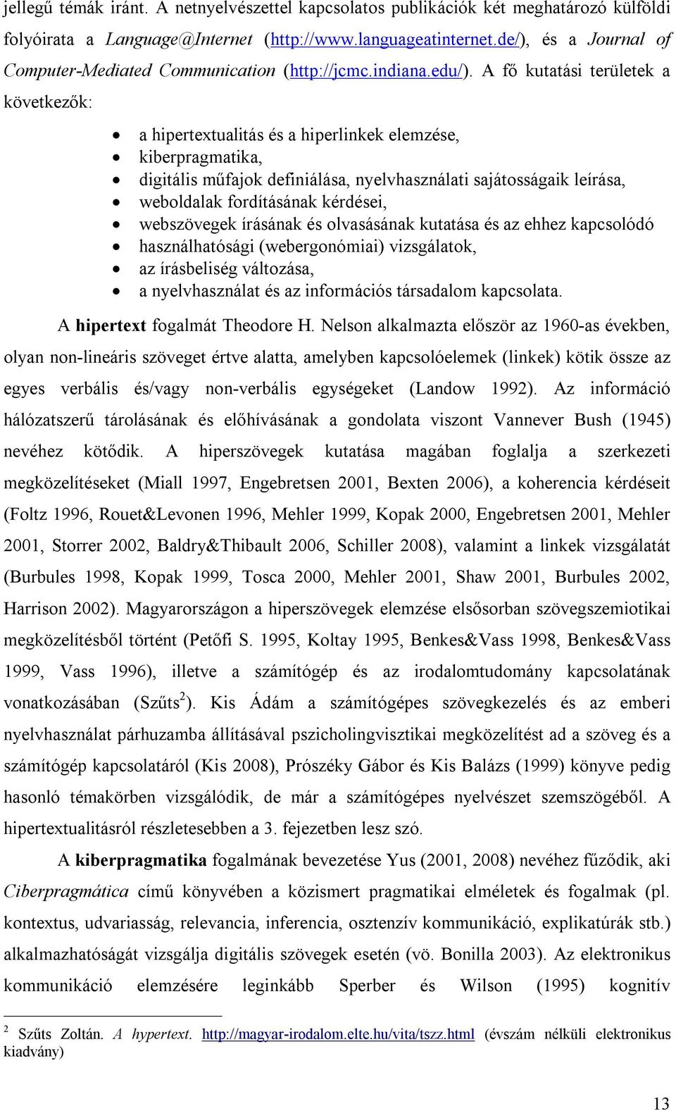 A fő kutatási területek a következők: a hipertextualitás és a hiperlinkek elemzése, kiberpragmatika, digitális műfajok definiálása, nyelvhasználati sajátosságaik leírása, weboldalak fordításának