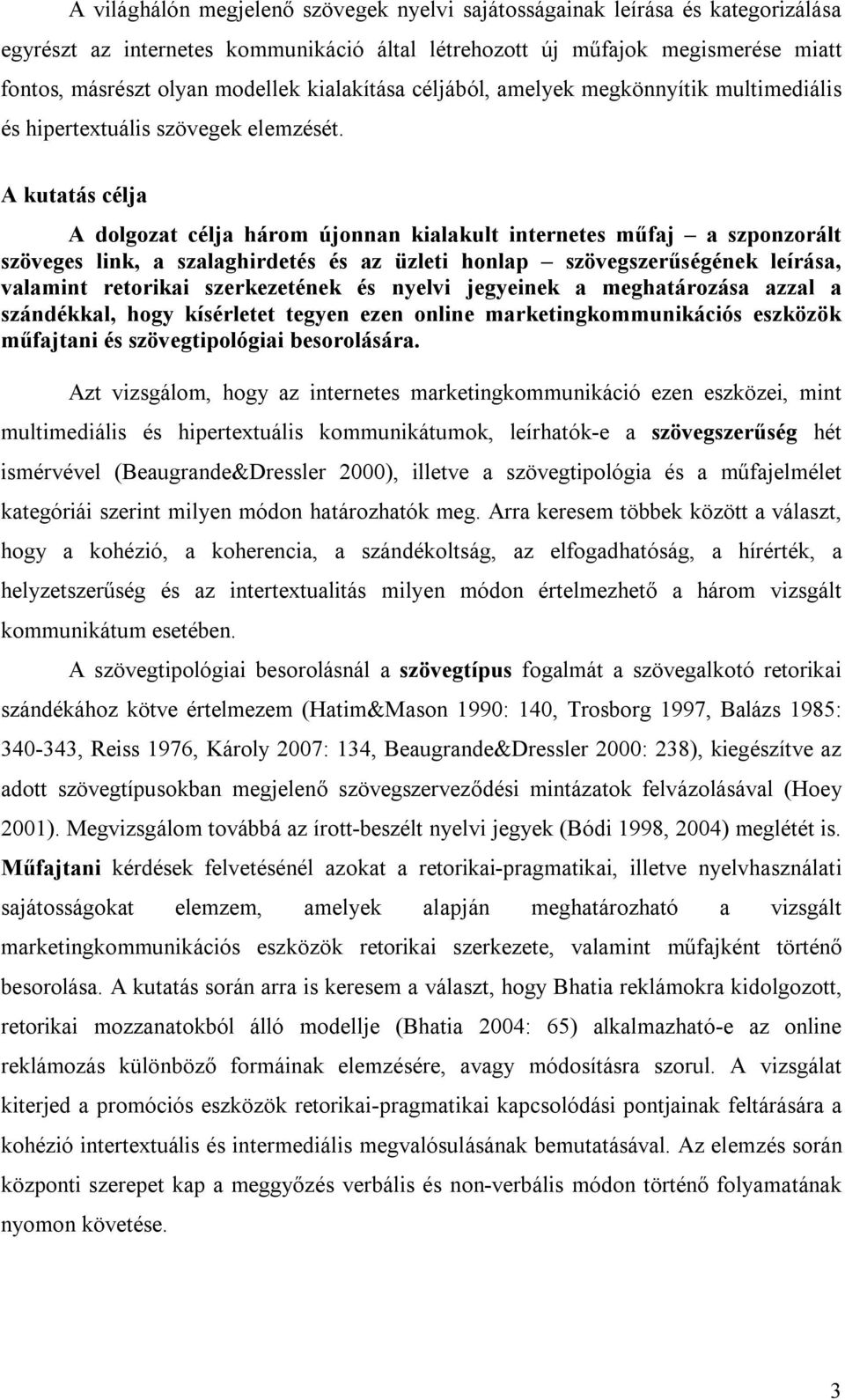 A kutatás célja A dolgozat célja három újonnan kialakult internetes műfaj a szponzorált szöveges link, a szalaghirdetés és az üzleti honlap szövegszerűségének leírása, valamint retorikai