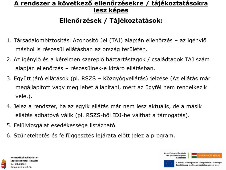 Az igénylő és a kérelmen szereplő háztartástagok / családtagok TAJ szám alapján ellenőrzés részesülnek-e kizáró ellátásban. 3. Együtt járó ellátások (pl.