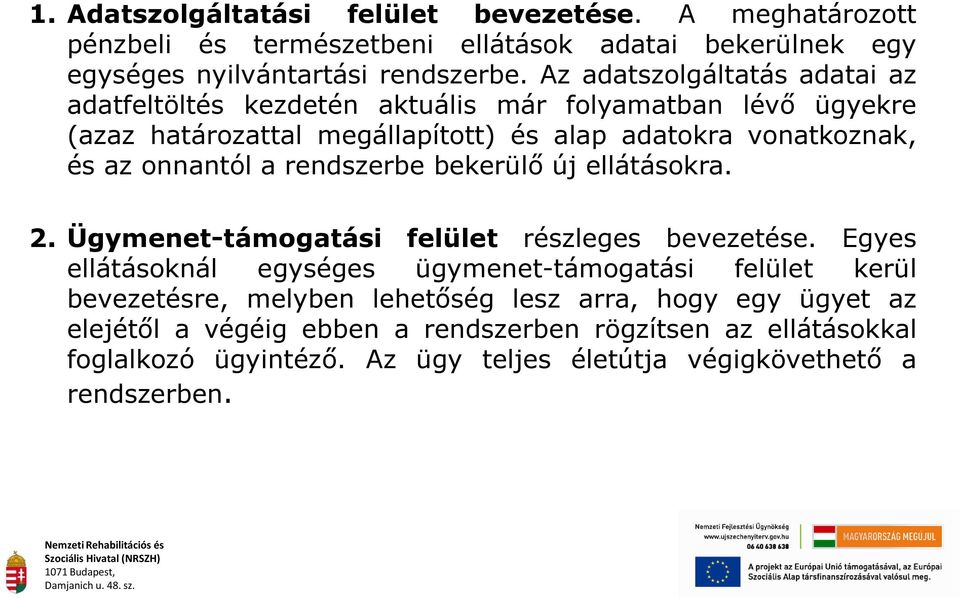 onnantól a rendszerbe bekerülő új ellátásokra. 2. Ügymenet-támogatási felület részleges bevezetése.