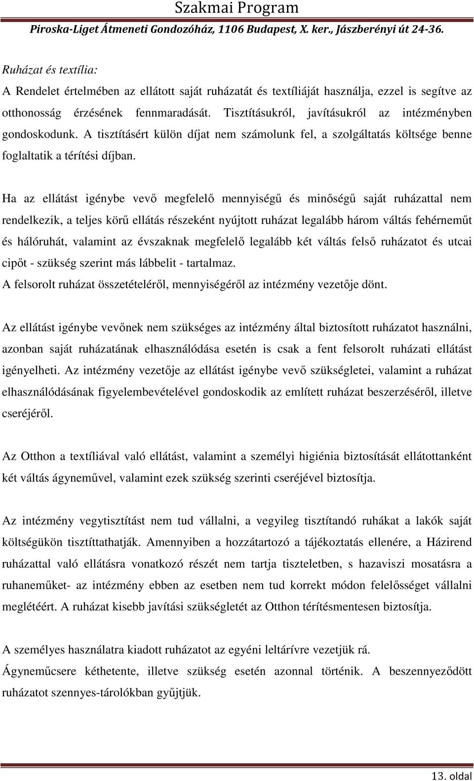 Ha az ellátást igénybe vevő megfelelő mennyiségű és minőségű saját ruházattal nem rendelkezik, a teljes körű ellátás részeként nyújtott ruházat legalább három váltás fehérneműt és hálóruhát, valamint