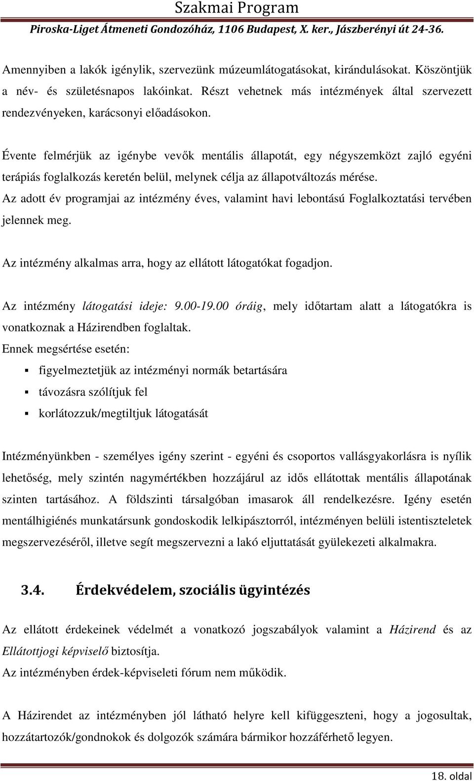 Évente felmérjük az igénybe vevők mentális állapotát, egy négyszemközt zajló egyéni terápiás foglalkozás keretén belül, melynek célja az állapotváltozás mérése.