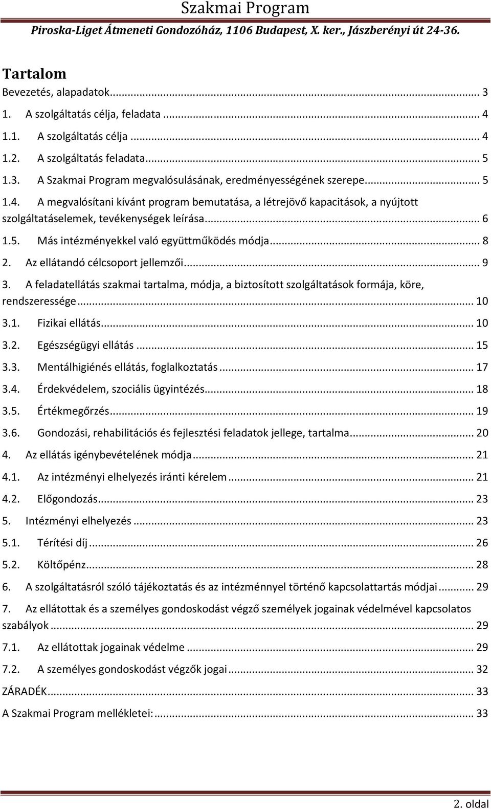 Az ellátandó célcsoport jellemzői... 9 3. A feladatellátás szakmai tartalma, módja, a biztosított szolgáltatások formája, köre, rendszeressége... 10 3.1. Fizikai ellátás... 10 3.2.