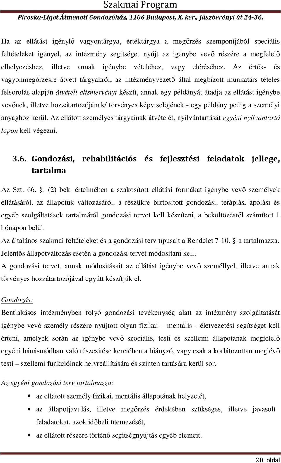 Az érték- és vagyonmegőrzésre átvett tárgyakról, az intézményvezető által megbízott munkatárs tételes felsorolás alapján átvételi elismervényt készít, annak egy példányát átadja az ellátást igénybe