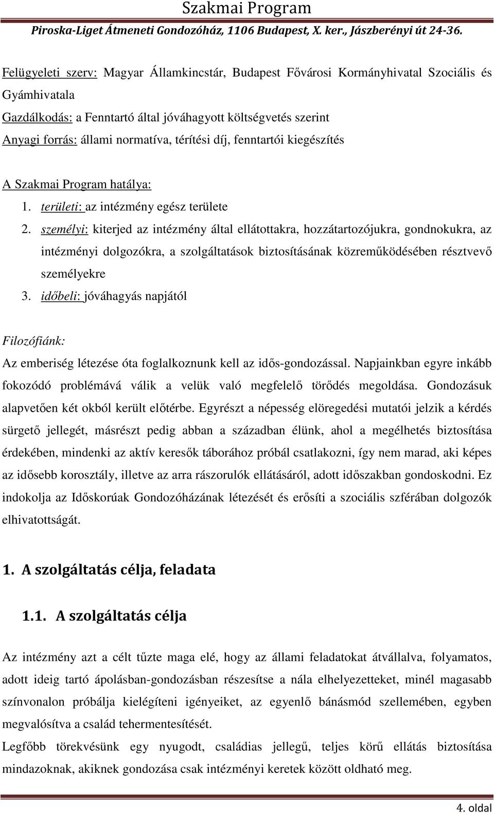 személyi: kiterjed az intézmény által ellátottakra, hozzátartozójukra, gondnokukra, az intézményi dolgozókra, a szolgáltatások biztosításának közreműködésében résztvevő személyekre 3.