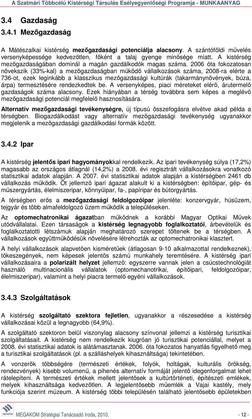 2006 óta fokozatosan növekszik (33%-kal) a mezőgazdaságban működő vállalkozások száma, 2008-ra elérte a 736-ot, ezek leginkább a klasszikus mezőgazdasági kultúrák (takarmánynövények, búza, árpa)