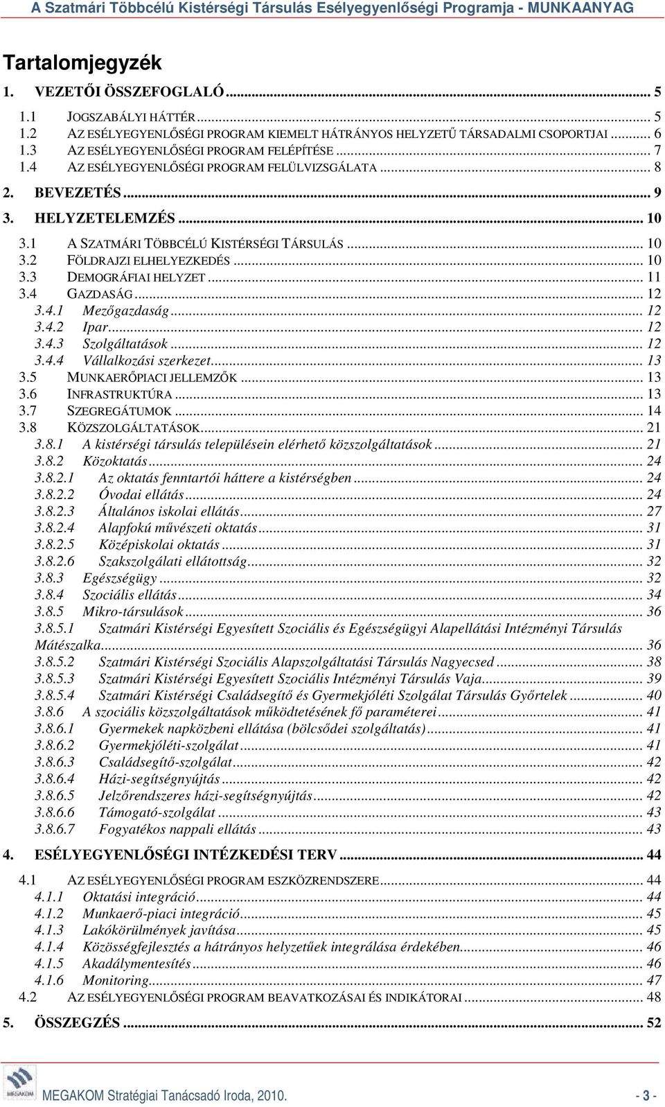 .. 10 3.3 DEMOGRÁFIAI HELYZET... 11 3.4 GAZDASÁG... 12 3.4.1 Mezőgazdaság... 12 3.4.2 Ipar... 12 3.4.3 Szolgáltatások... 12 3.4.4 Vállalkozási szerkezet... 13 3.5 MUNKAERŐPIACI JELLEMZŐK... 13 3.6 INFRASTRUKTÚRA.