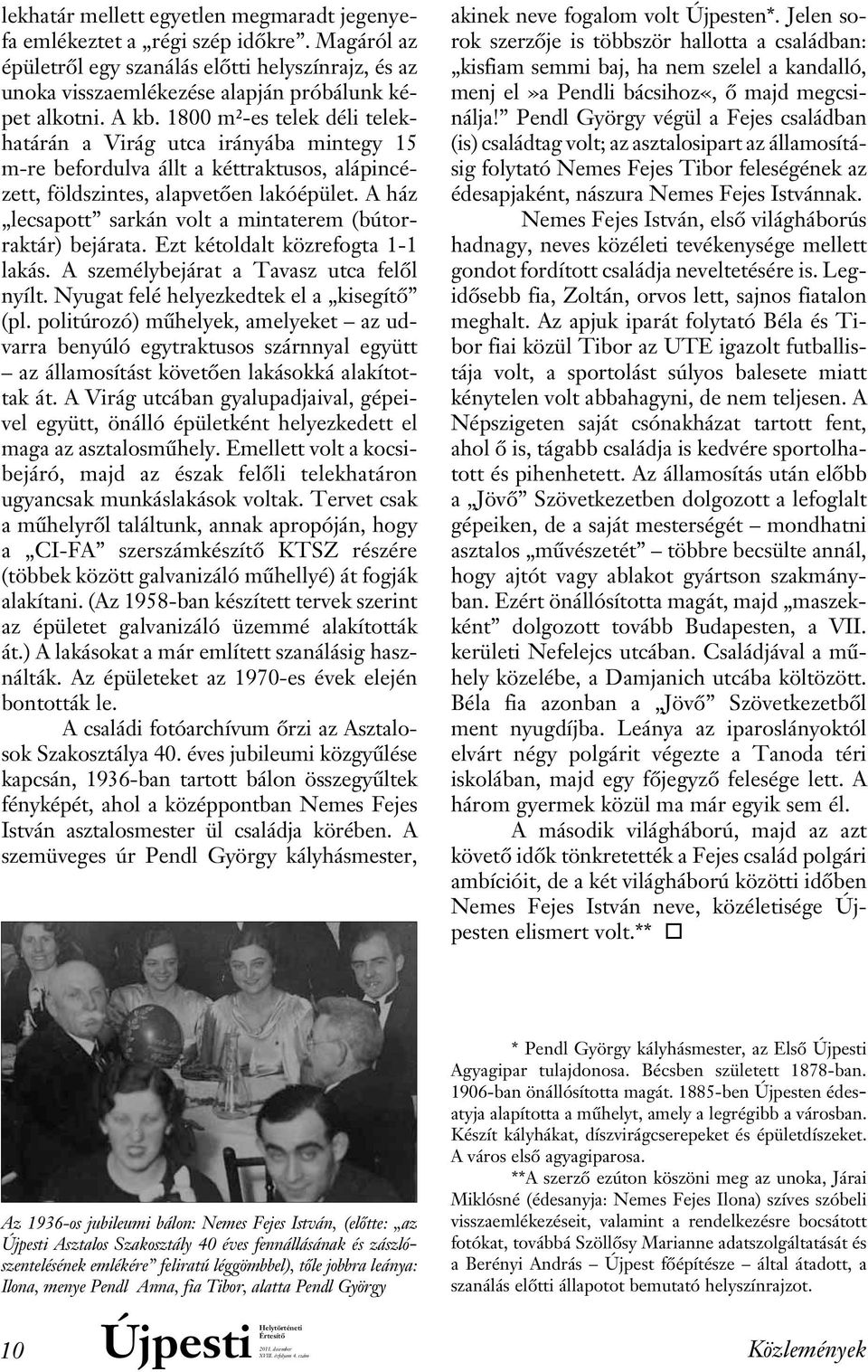 A ház lecsapott sarkán volt a mintaterem (bútorraktár) bejárata. Ezt kétoldalt közrefogta 1-1 lakás. A személybejárat a Tavasz utca felôl nyílt. Nyugat felé helyezkedtek el a kisegítô (pl.