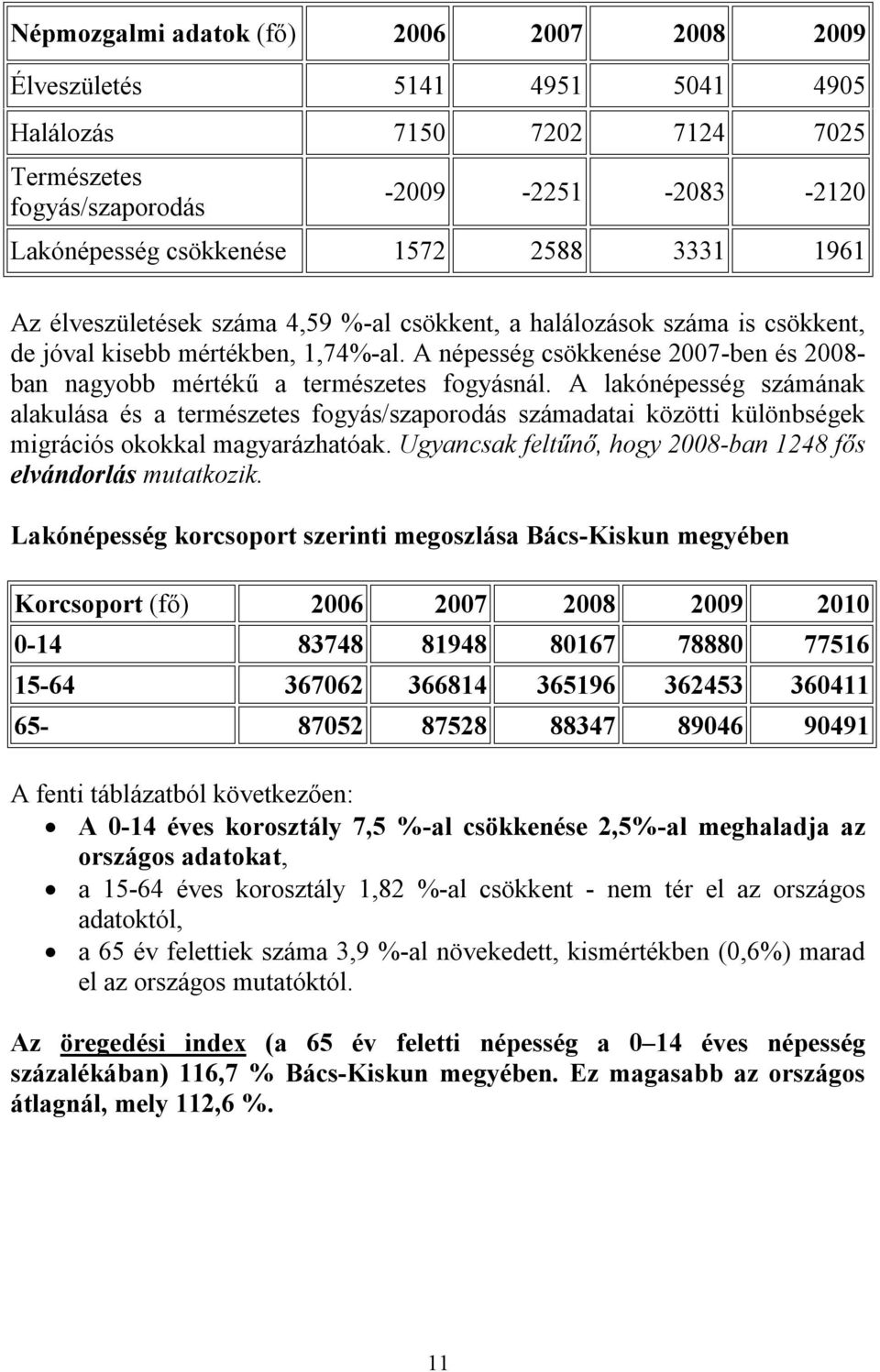 A népesség csökkenése 2007-ben és 2008- ban nagyobb mértékű a természetes fogyásnál.