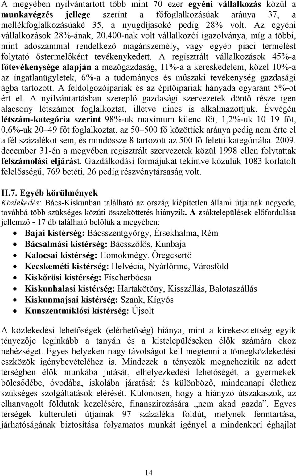 A regisztrált vállalkozások 45%-a főtevékenysége alapján a mezőgazdaság, 11%-a a kereskedelem, közel 10%-a az ingatlanügyletek, 6%-a a tudományos és műszaki tevékenység gazdasági ágba tartozott.