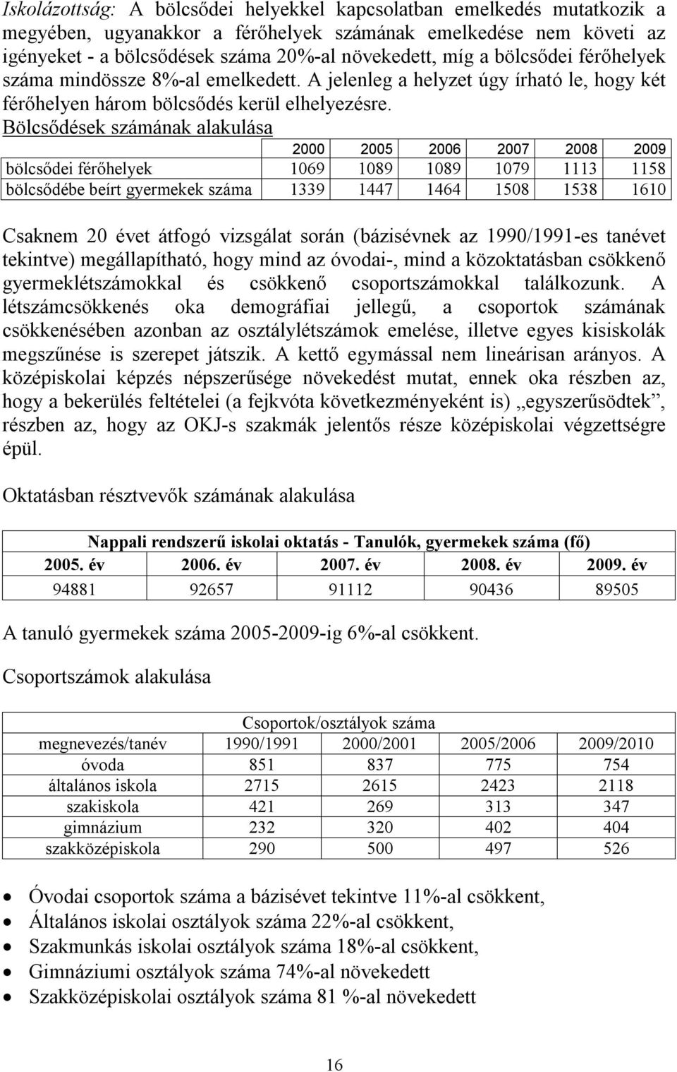 Bölcsődések számának alakulása 2000 2005 2006 2007 2008 2009 bölcsődei férőhelyek 1069 1089 1089 1079 1113 1158 bölcsődébe beírt gyermekek száma 1339 1447 1464 1508 1538 1610 Csaknem 20 évet átfogó