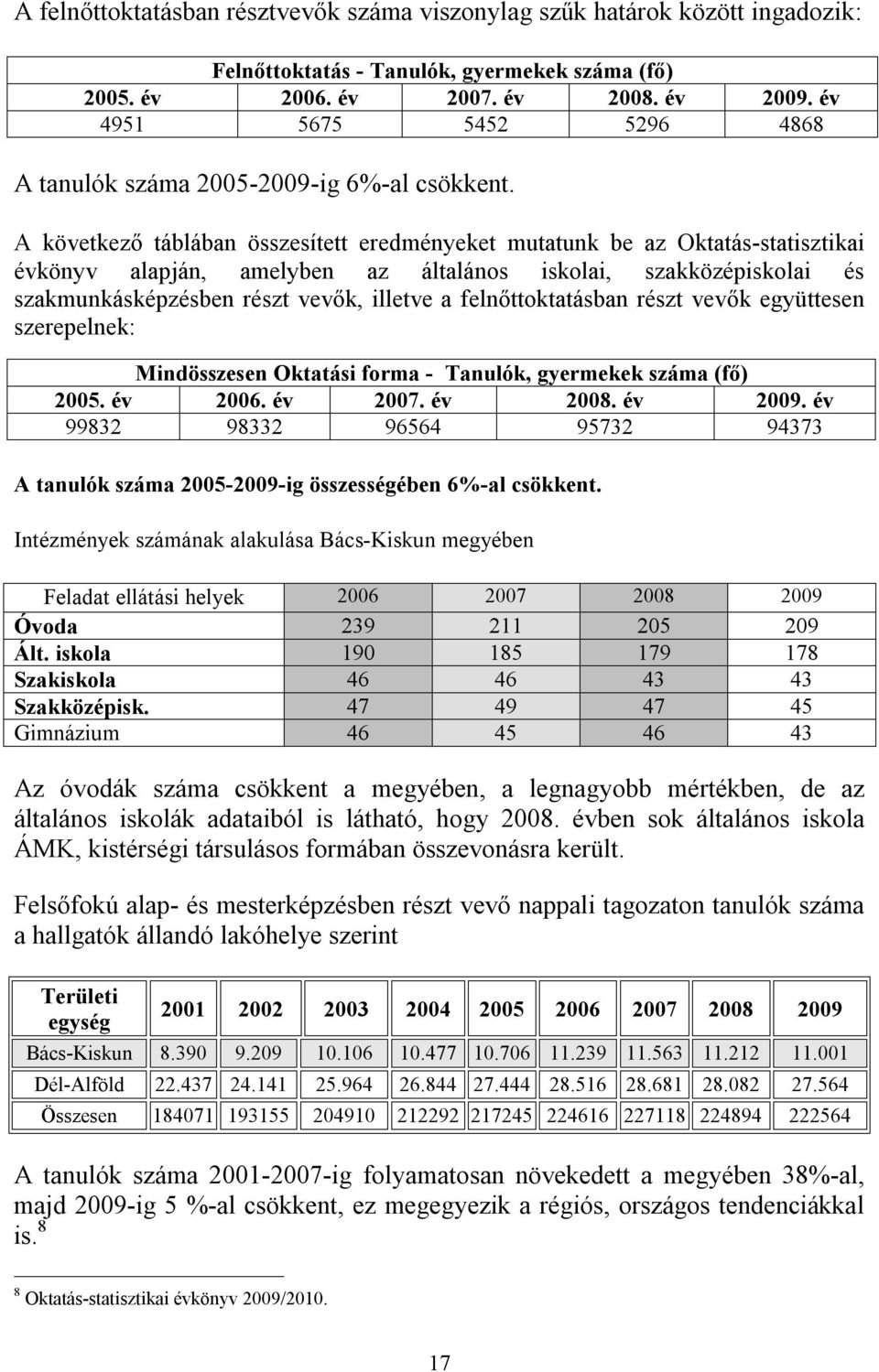 A következő táblában összesített eredményeket mutatunk be az Oktatás-statisztikai évkönyv alapján, amelyben az általános iskolai, szakközépiskolai és szakmunkásképzésben részt vevők, illetve a