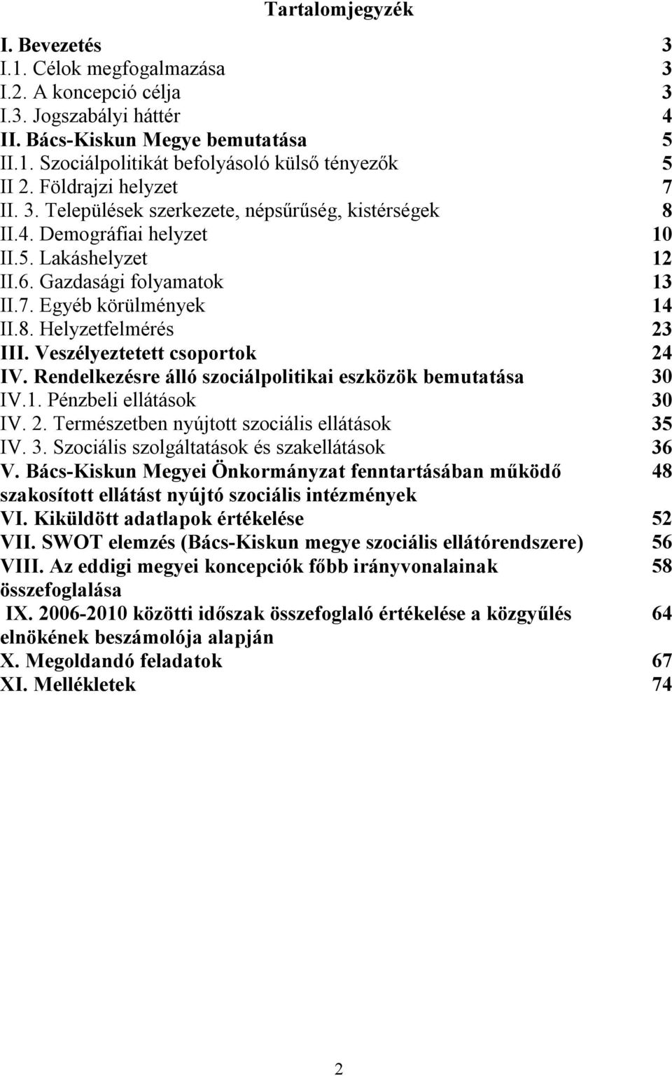 Veszélyeztetett csoportok 24 IV. Rendelkezésre álló szociálpolitikai eszközök bemutatása 30 IV.1. Pénzbeli ellátások 30 IV. 2. Természetben nyújtott szociális ellátások 35 IV. 3. Szociális szolgáltatások és szakellátások 36 V.