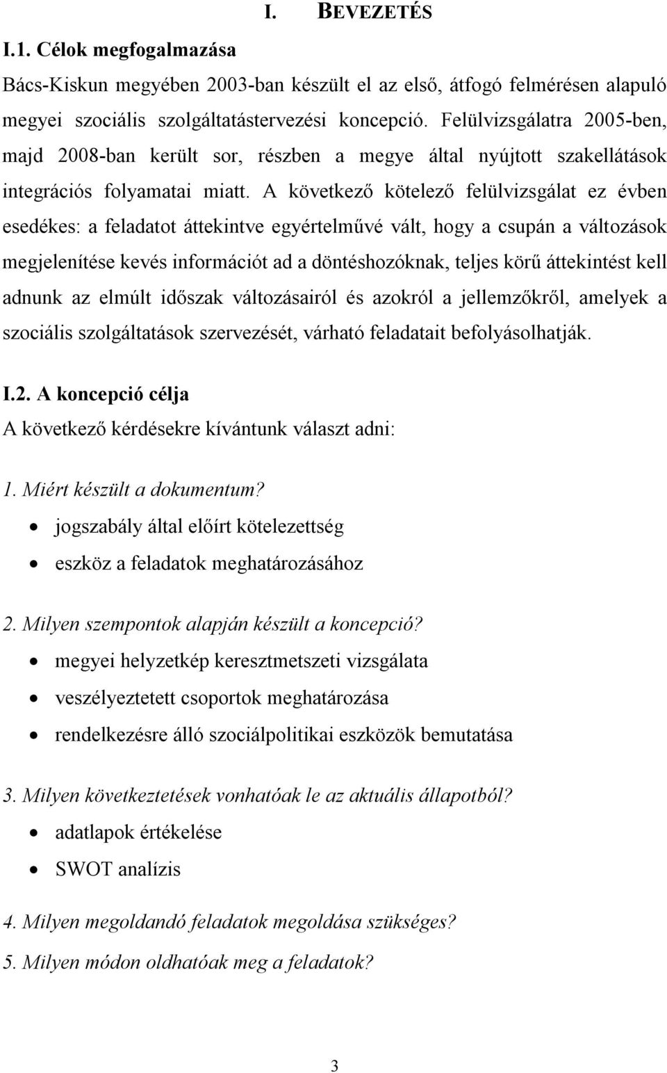 A következő kötelező felülvizsgálat ez évben esedékes: a feladatot áttekintve egyértelművé vált, hogy a csupán a változások megjelenítése kevés információt ad a döntéshozóknak, teljes körű