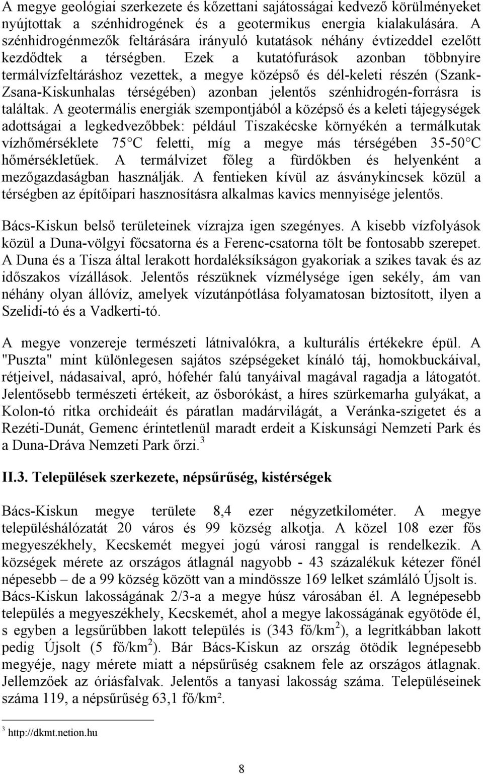 Ezek a kutatófurások azonban többnyire termálvízfeltáráshoz vezettek, a megye középső és dél-keleti részén (Szank- Zsana-Kiskunhalas térségében) azonban jelentős szénhidrogén-forrásra is találtak.