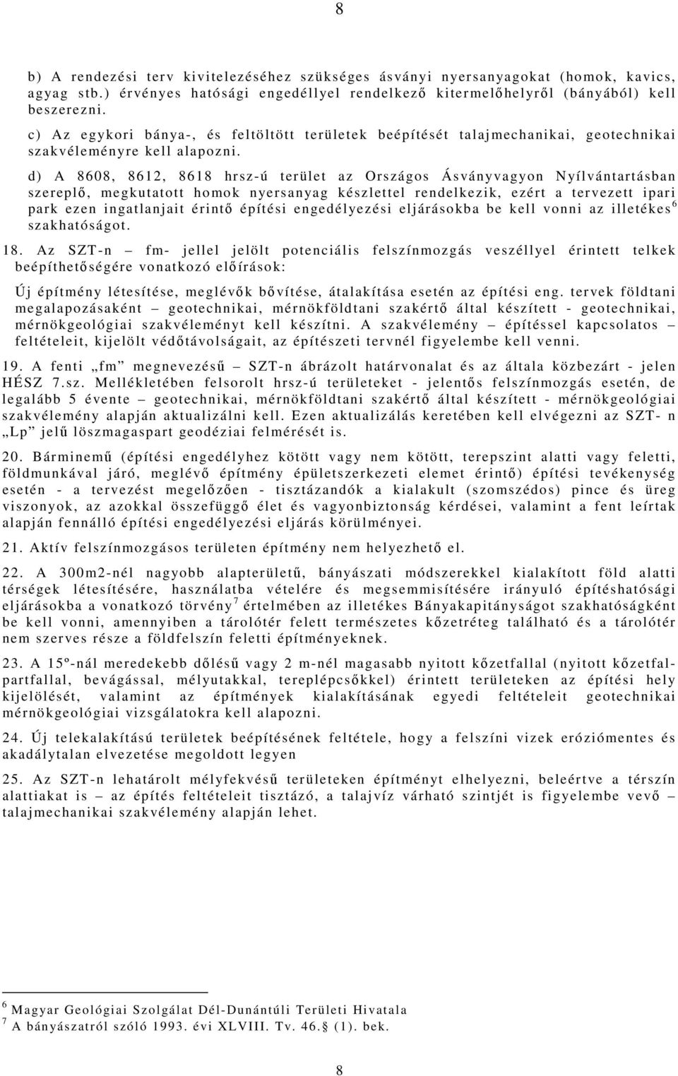 d) A 8608, 8612, 8618 hrsz-ú terület az Országos Ásványvagyon Nyílvántartásban szereplő, megkutatott homok nyersanyag készlettel rendelkezik, ezért a tervezett ipari park ezen ingatlanjait érintő