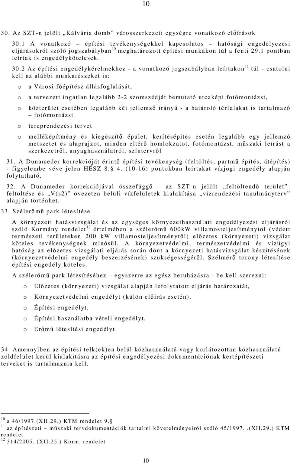 2 Az építési engedélykérelmekhez - a vonatkozó jogszabályban leírtakon 11 túl - csatolni kell az alábbi munkarészeket is: o a Városi főépítész állásfoglalását, o a tervezett ingatlan legalább 2-2 szo