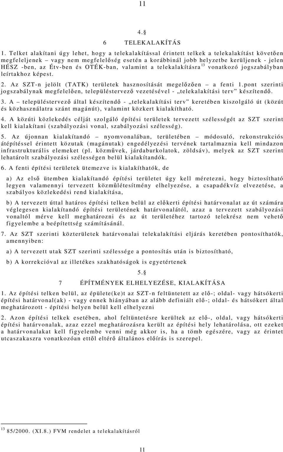 Étv-ben és OTÉK-ban, valamint a telekalakításra 13 vonatkozó jogszabályban leírtakhoz képest. 2. Az SZT-n jelölt (TATK) területek hasznosítását megelőzően a fenti 1.