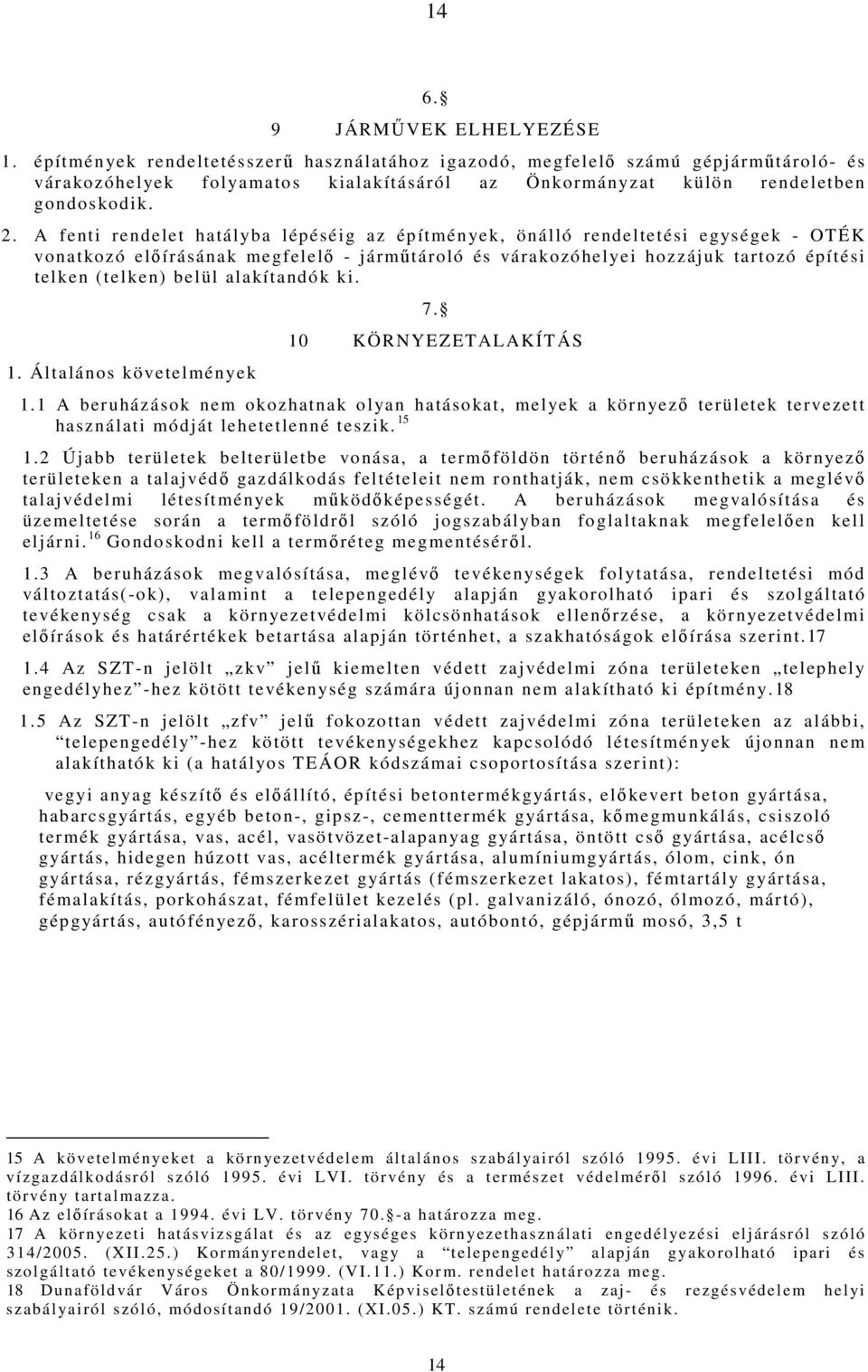 A fenti rendelet hatályba lépéséig az építmények, önálló rendeltetési egységek - OTÉK vonatkozó előírásának megfelelő - járműtároló és várakozóhelyei hozzájuk tartozó építési telken (telken) belül