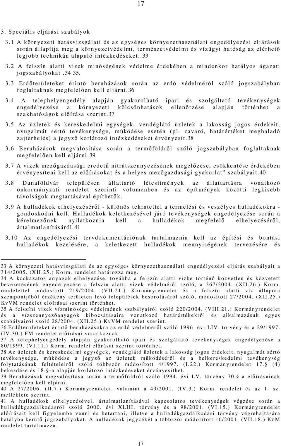 alapuló intézkedéseket..33 3.2 A felszín alatti vizek minőségének védelme érdekében a mindenkor hatályos ágazati jogszabályokat.34 35. 3.3 Erdőterületeket érintő beruházások során az erdő védelméről szóló jogszabályban foglaltaknak megfelelően kell eljárni.