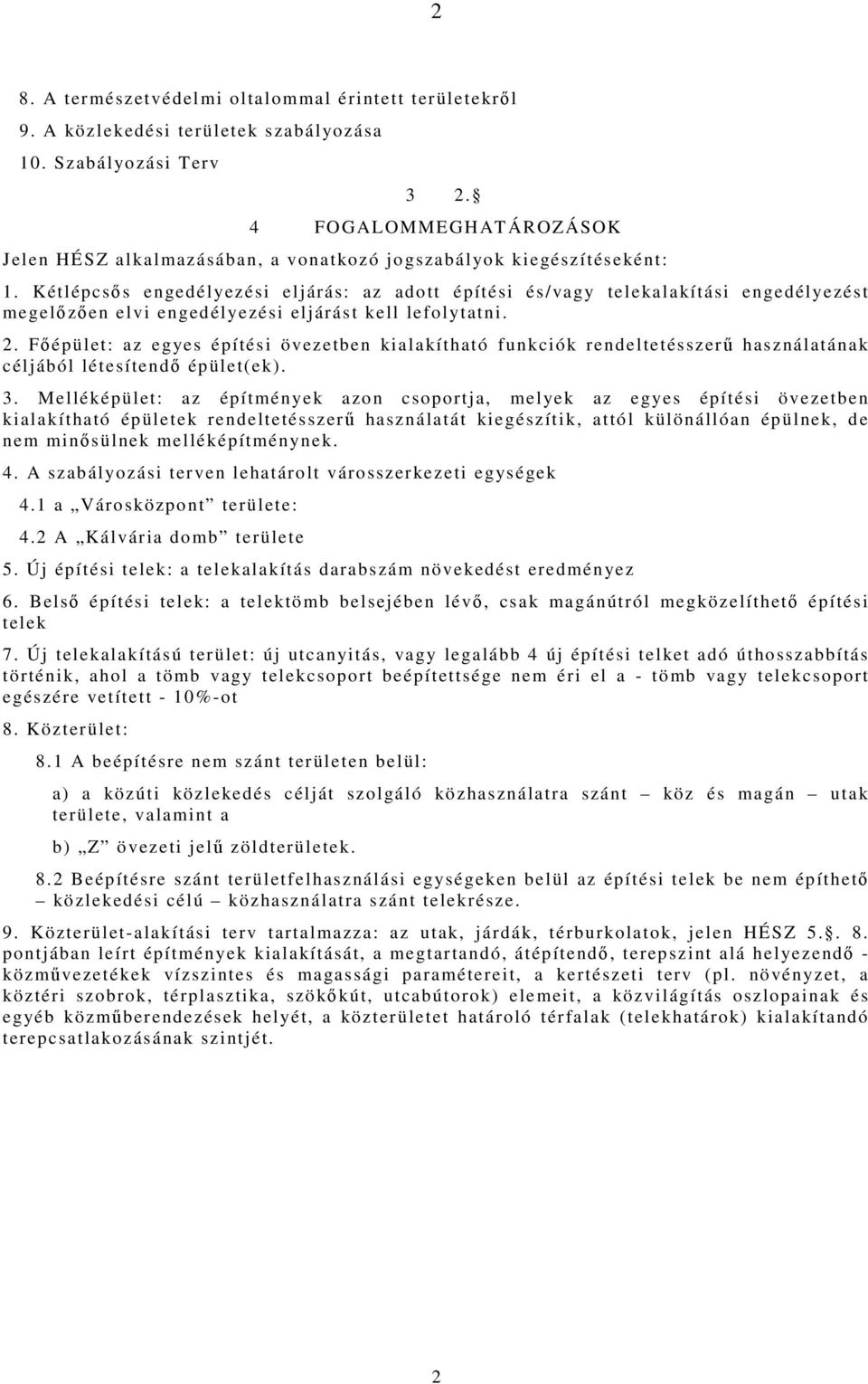 Kétlépcsős engedélyezési eljárás: az adott építési és/vagy telekalakítási engedélyezést megelőzően elvi engedélyezési eljárást kell lefolytatni. 2.