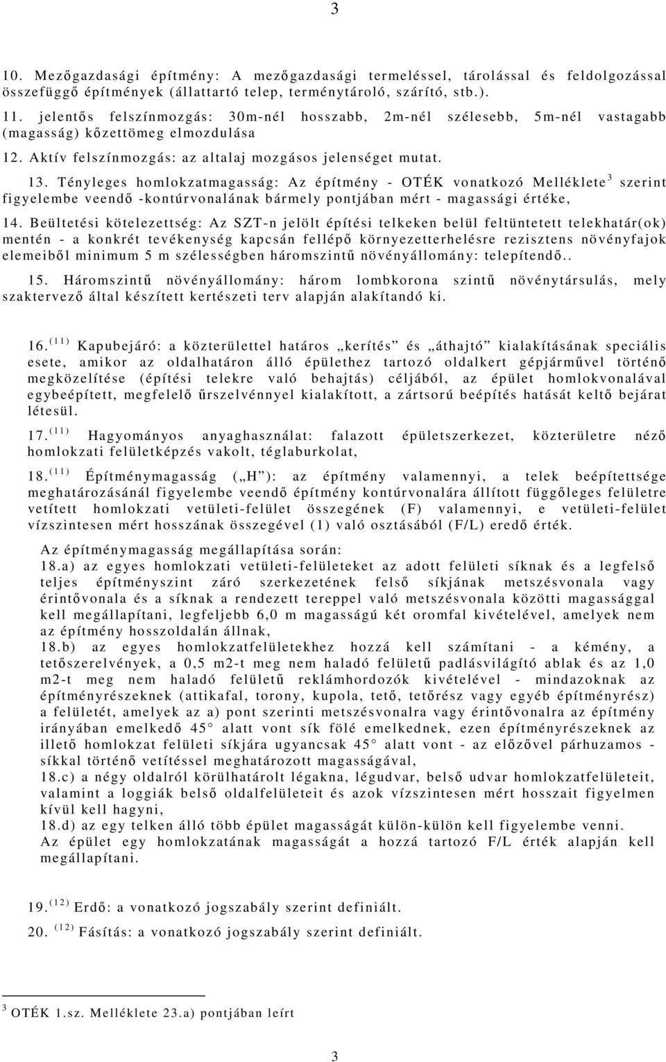 Tényleges homlokzatmagasság: Az építmény - OTÉK vonatkozó Melléklete 3 szerint figyelembe veendő -kontúrvonalának bármely pontjában mért - magassági értéke, 14.